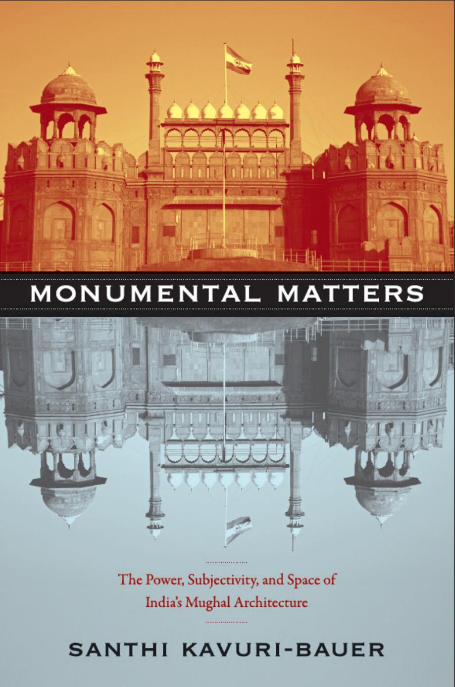 Monumental Matters The Power Subjectivity And Space Of Indias Mughal Architecture Santhi Kavuribauer Kavuribauer