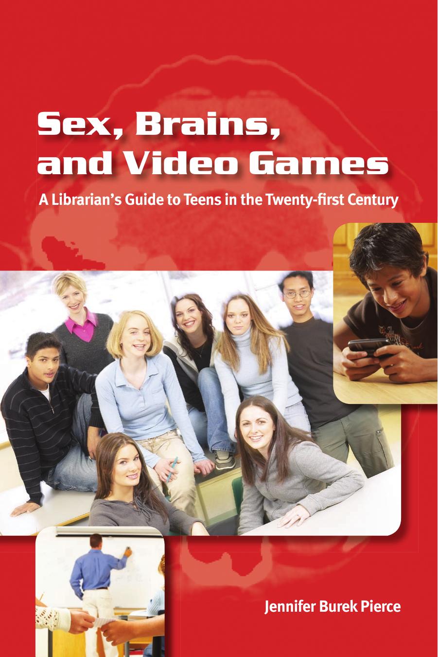Sex Brains And Video Games A Librarians Guide To Teens In The Twentyfirst Century Jennifer Burek Pierce Pierce