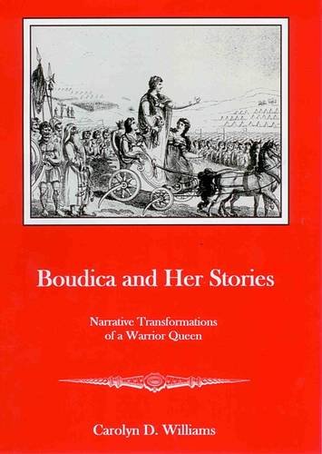 Boudica And Her Stories Narrative Transformations Of A Warrior Queen Carolyn D Williams Williams