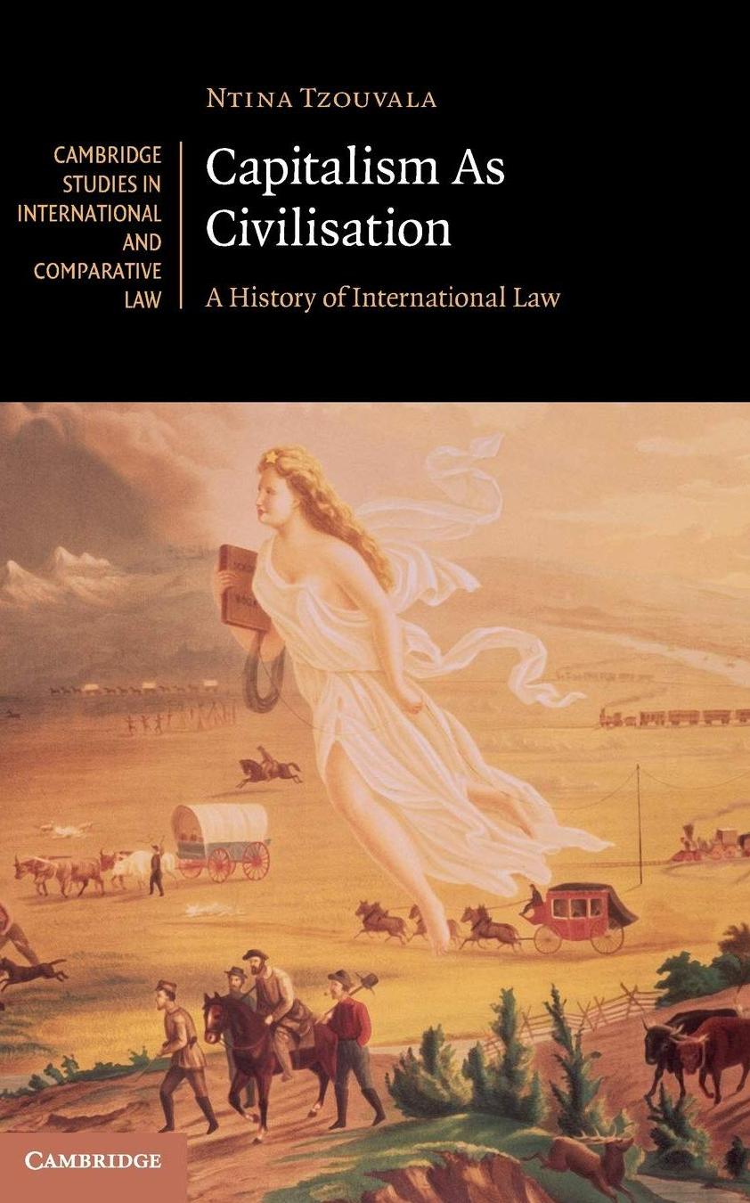 Capitalism As Civilisation A History Of International Law Ntina Tzouvala Tzouvala