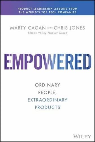 Empowered Ordinary People Extraordinary Products Marty Cagan Cagan