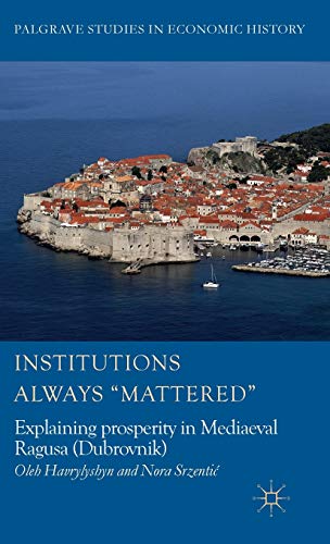 Institutions Always Mattered Explaining Prosperity In Mediaeval Ragusa Dubrovnik O Havrylyshyn Nora Srzenti Havrylyshyn
