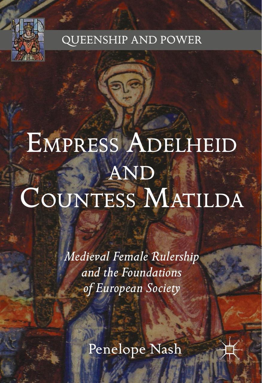 Empress Adelheid And Countess Matilda Medieval Female Rulership And The Foundations Of European Society Penelope Nash Nash