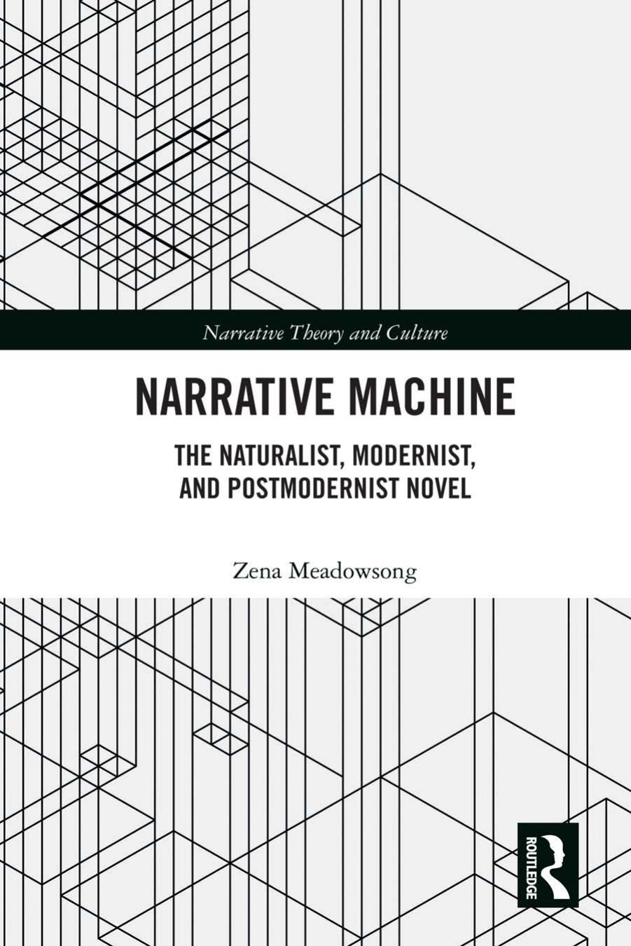 Narrative Machine The Naturalist Modernist And Postmodernist Novel Zena Meadowsong Meadowsong
