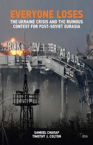 Everyone Loses The Ukraine Crisis And The Ruinous Contest For Postsoviet Eurasia Samuel Charap Timothy J Colton Charap