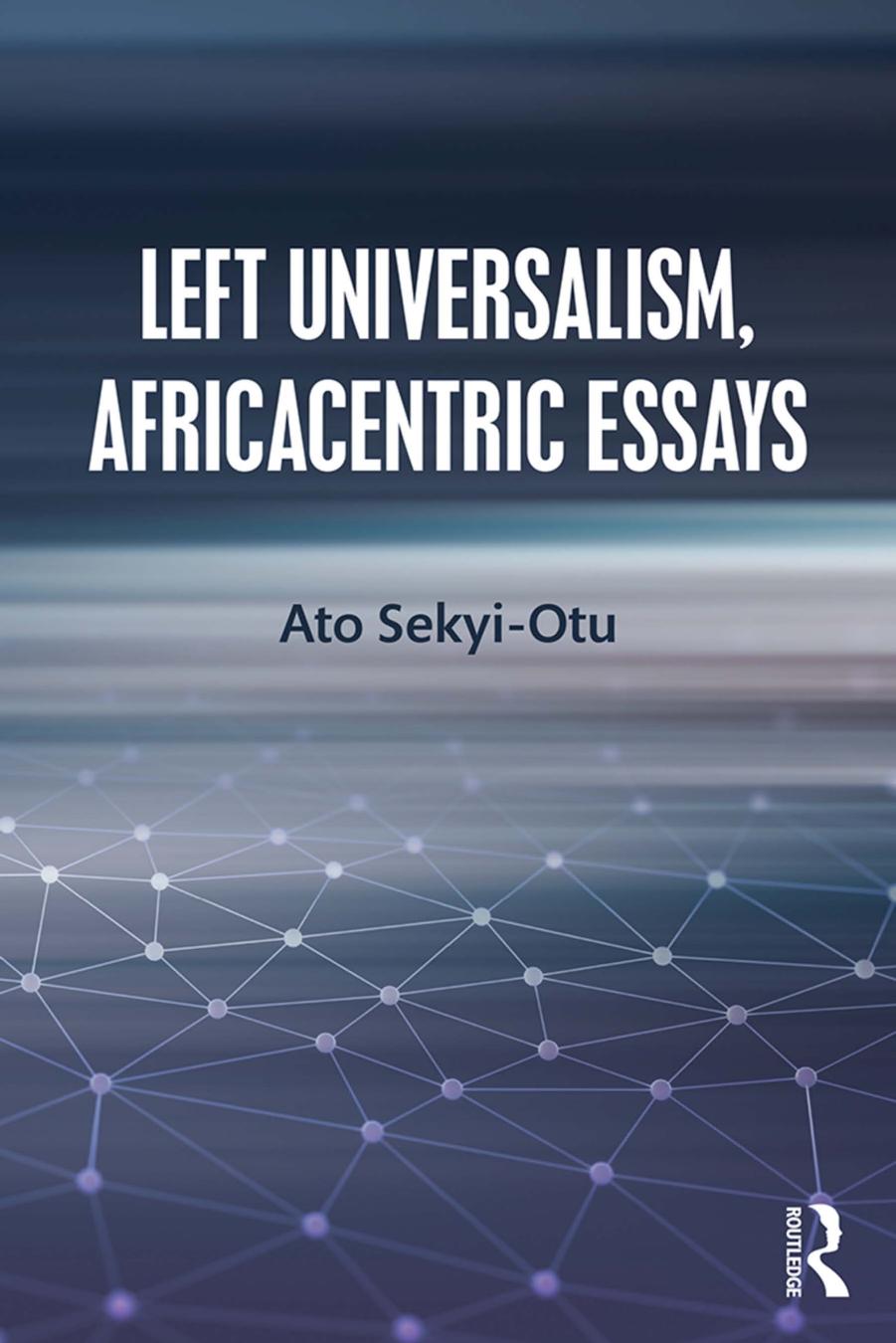 Left Universalism Africacentric Essays Ato Sekyiotu Sekyiotu