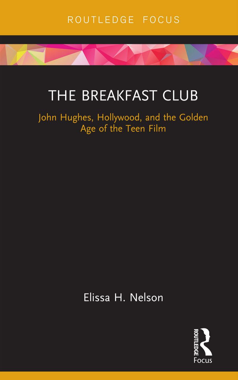 The Breakfast Club John Hughes Hollywood And The Golden Age Of The Teen Film Elissa H Nelson Nelson