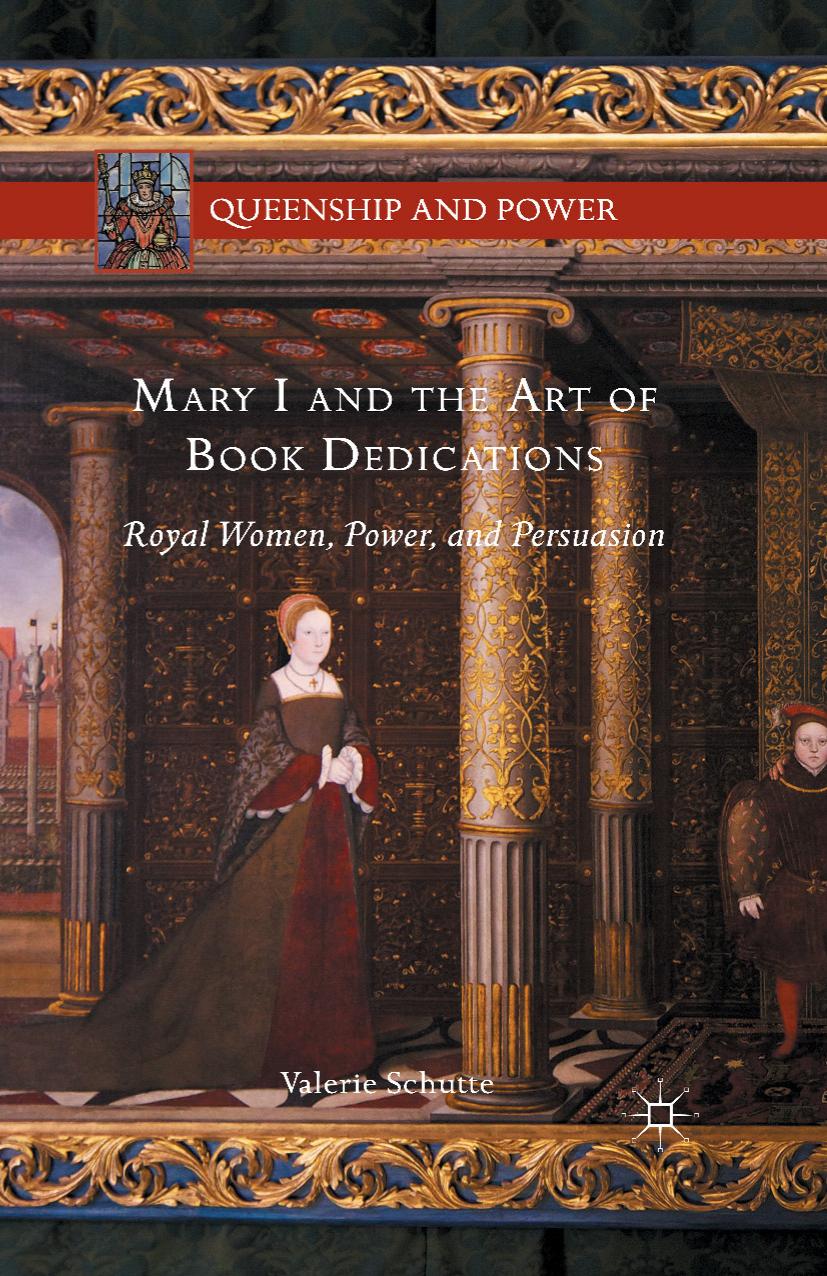 Mary I And The Art Of Book Dedications Royal Women Power And Persuasion Valerie Schutte Schutte
