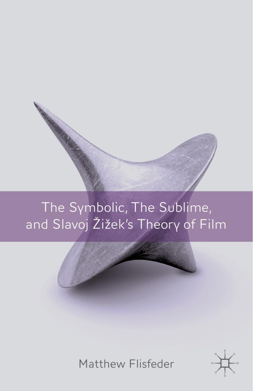 The Symbolic The Sublime And Slavoj Zizeks Theory Of Film Matthew Flisfeder Flisfeder