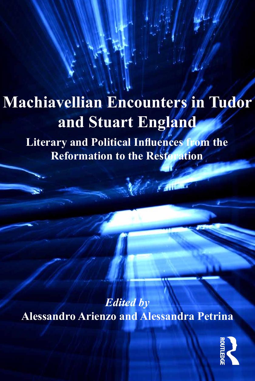 Machiavellian Encounters In Tudor And Stuart England Literary And Political Influences From The Reformation To The Restoration Alessandro Arienzo Alessandra Petrina Arienzo