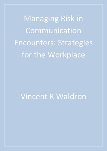 Managing Risk In Communication Encounters Strategies For The Workplace Vincent R Waldron Jeffrey W Kassing Waldron