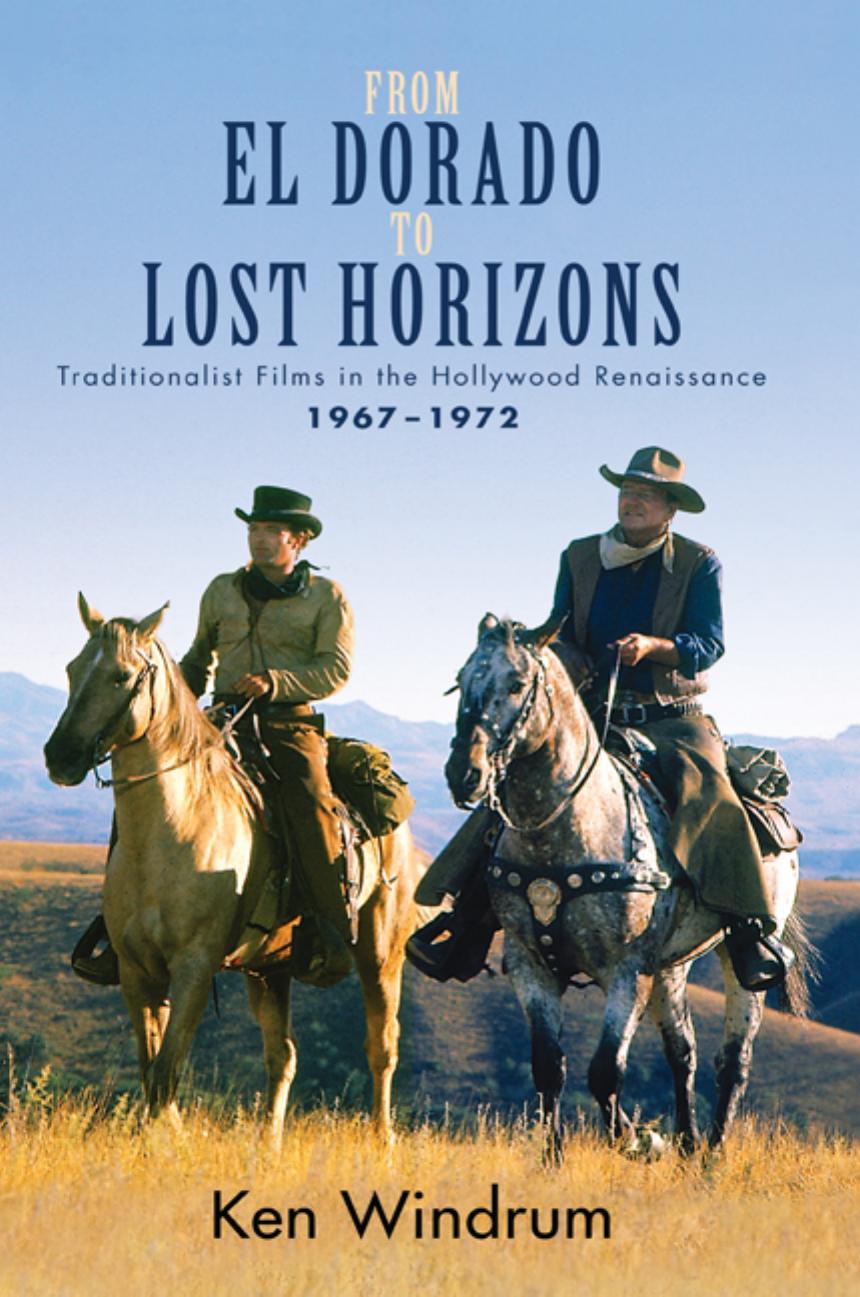 From El Dorado To Lost Horizons Traditionalist Films In The Hollywood Renaissance 19671972 Ken Windrum Windrum