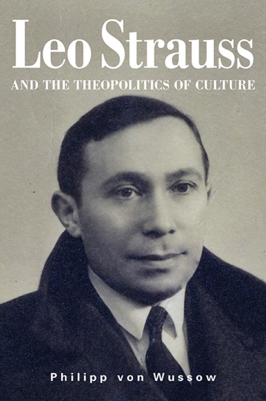 Leo Strauss And The Theopolitics Of Culture Philipp Von Wussow Wussow