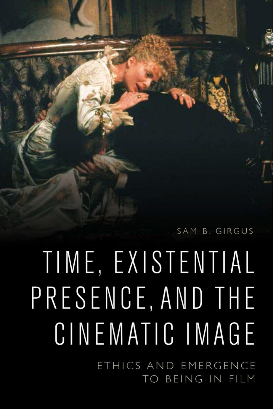 Time Existential Presence And The Cinematic Image Ethics And Emergence To Being In Film Sam B Girgus Girgus