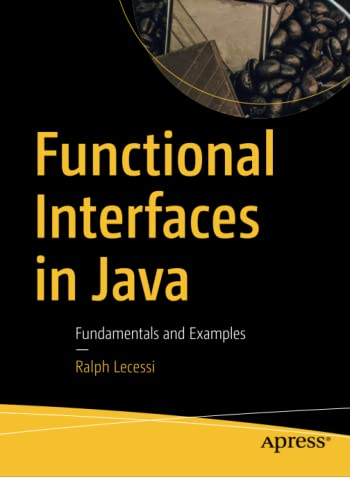 Functional Interfaces In Java Fundamentals And Examples 1st Edition Ralph Lecessi Lecessi
