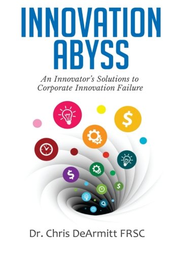 Innovation Abyss An Innovators Solutions To Corporate Innovation Failure Dr Chris Dearmitt Frsc Frsc