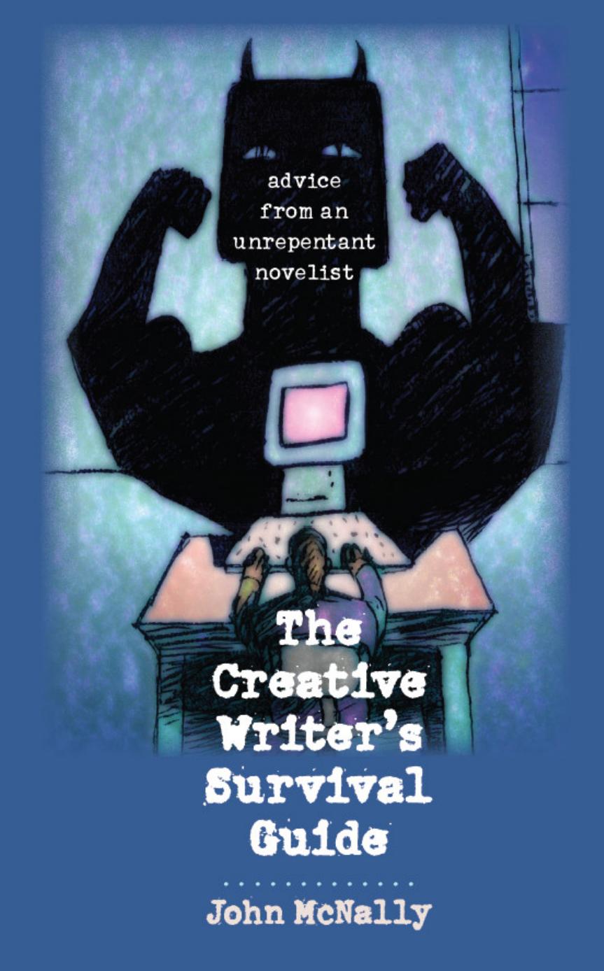 The Creative Writers Survival Guide Advice From An Unrepentant Novelist John Mcnally Mcnally