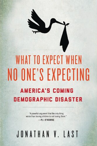 What To Expect When No Ones Expecting Americas Coming Demographic Disaster Jonathan V Last Last