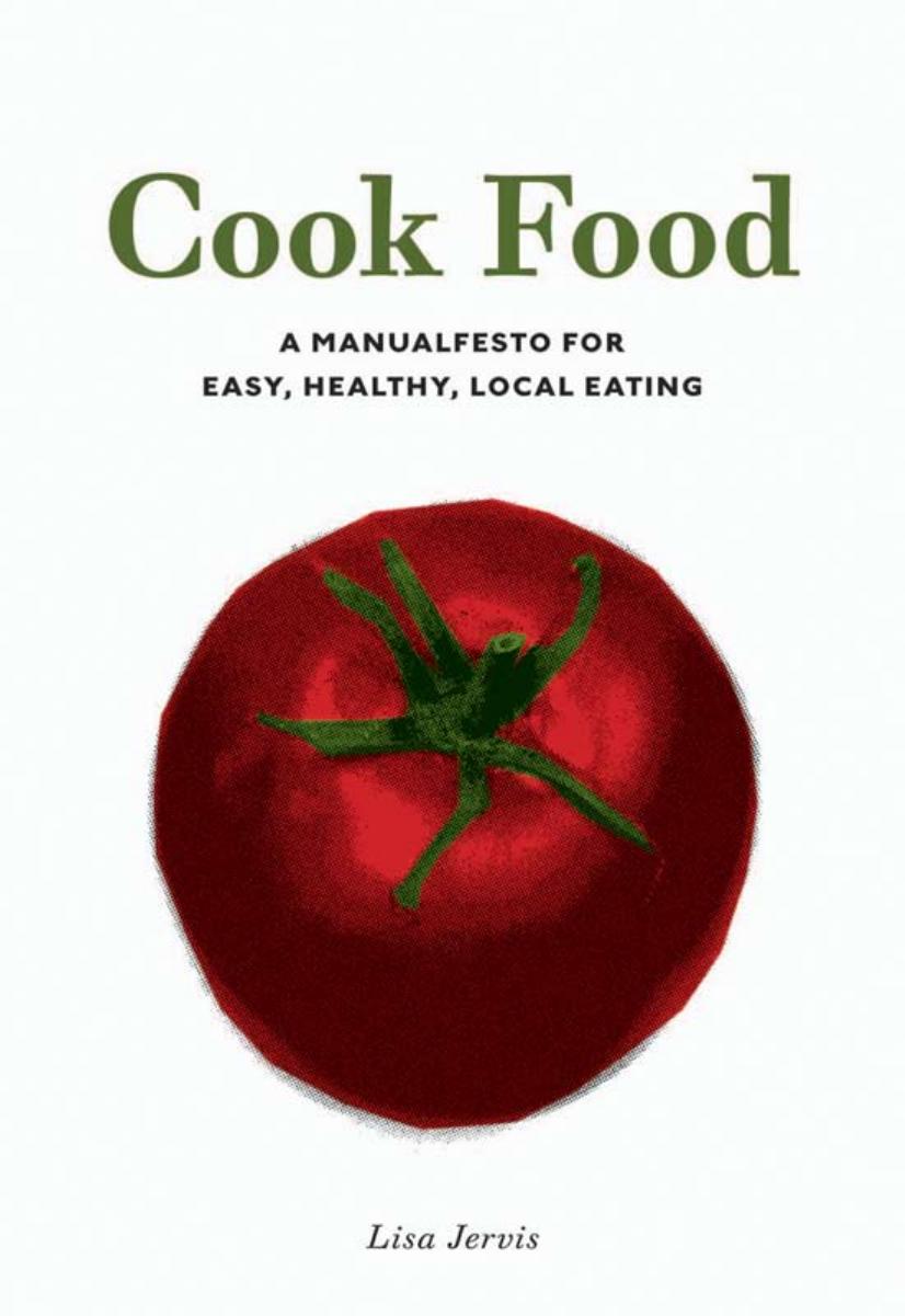 Cook Food A Manualfesto For Easy Healthy Local Eating Lisa Jervis Jervis