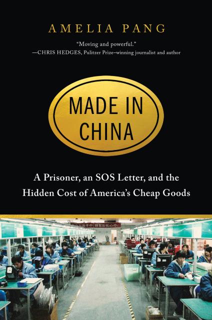 Made In China A Prisoner An Sos Letter And The Hidden Cost Of Americas Cheap Goods Amelia Pang Pang