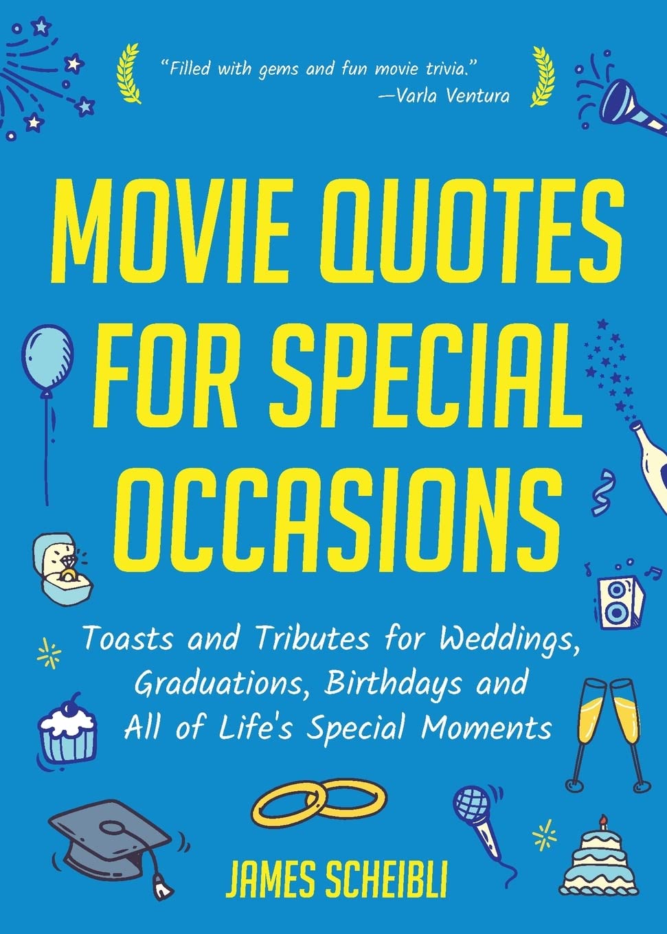 Movie Quotes For Special Occasions Toasts And Tributes For Weddings Graduations Birthdays And All Of Lifes Special Moments James Scheibli Scheibli