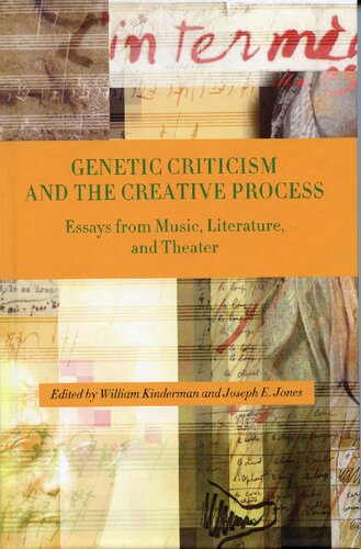 Genetic Criticism And The Creative Process Essays From Music Literature And Theater William Kinderman Editor Joseph E Jones Editor