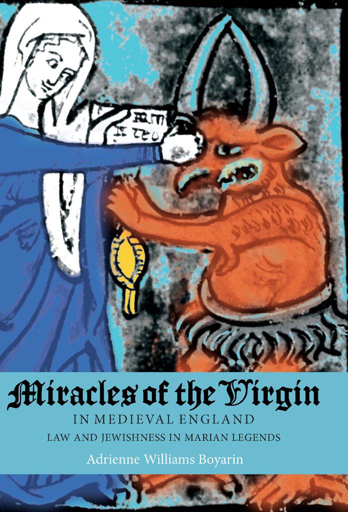 Miracles Of The Virgin In Medieval England Law And Jewishness In Marian Legends Adrienne Williams Boyarin Boyarin