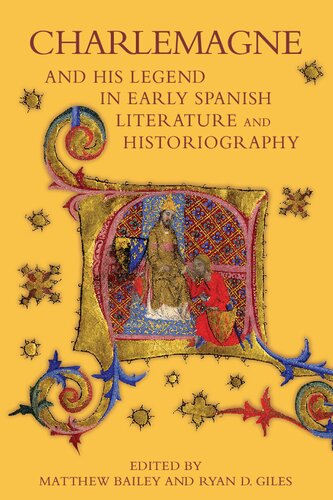 Charlemagne And His Legend In Early Spanish Literature And Historiography Matthew Bailey Ryan D Giles Bailey