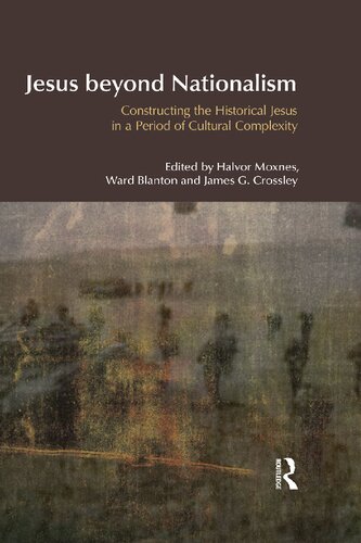 Jesus Beyond Nationalism Constructing The Historical Jesus In A Period Of Cultural Complexity Halvor Moxnes Ward Blanton James G Crossley Moxnes