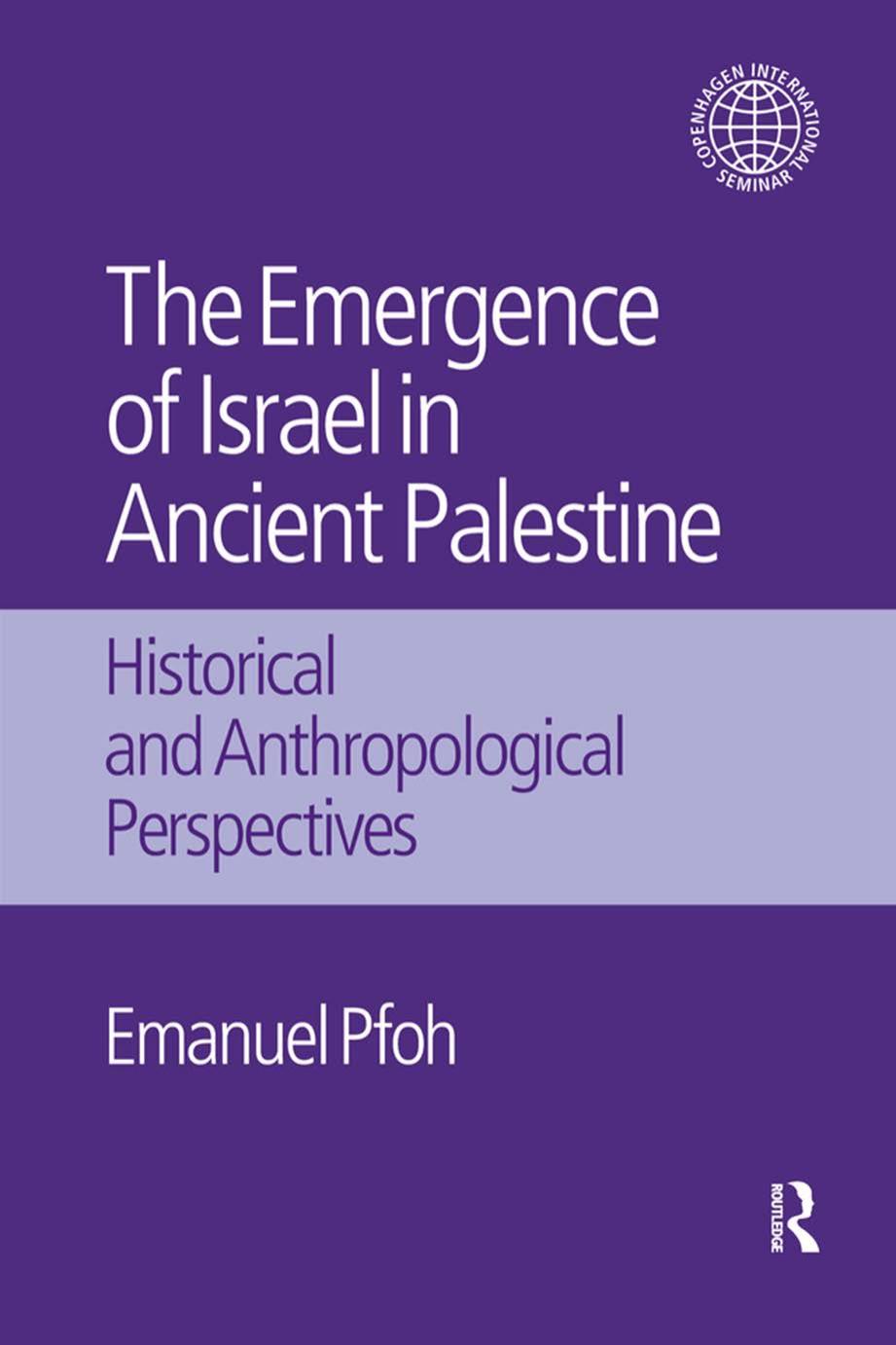 The Emergence Of Israel In Ancient Palestine Historical And Anthropological Perspectives Emanuel Pfoh Pfoh
