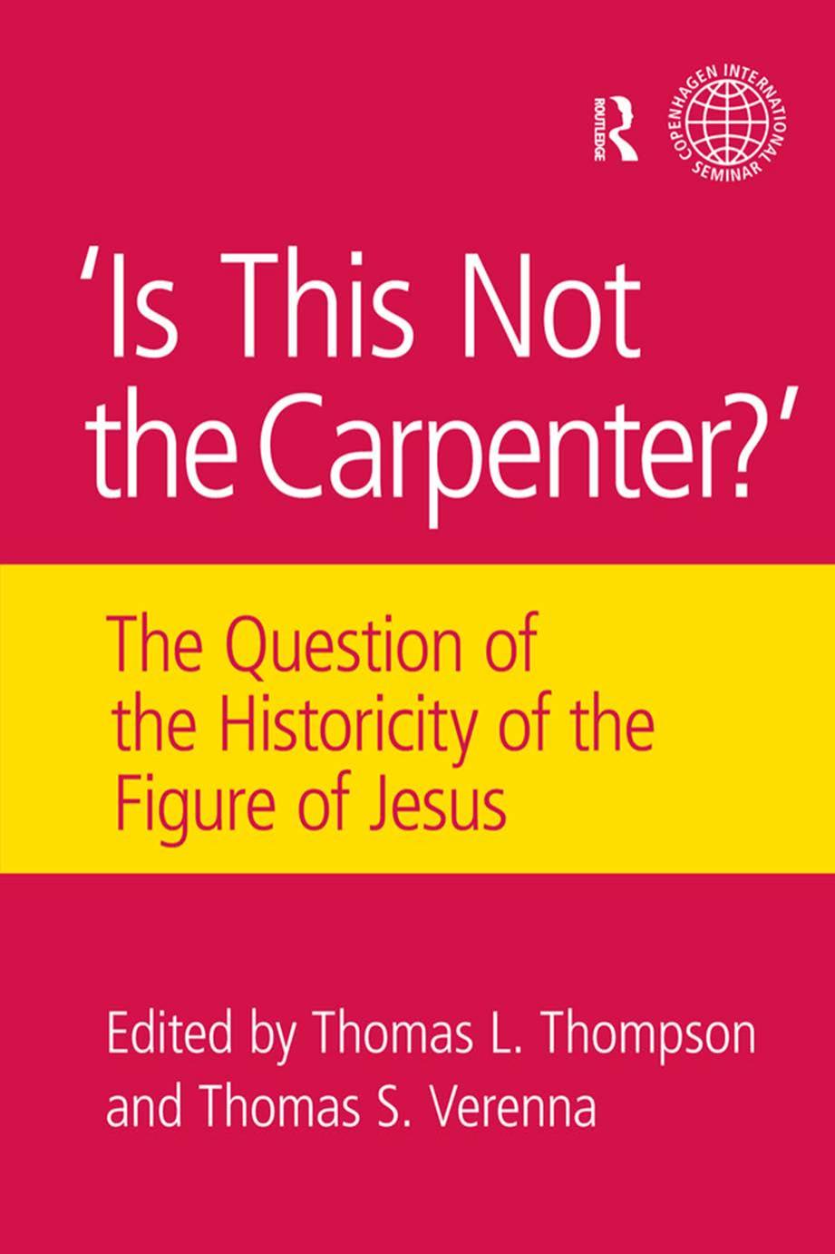 Is This Not The Carpenter The Question Of The Historicity Of The Figure Of Jesus Thomas L Thompson Thomas S Verenna Thompson
