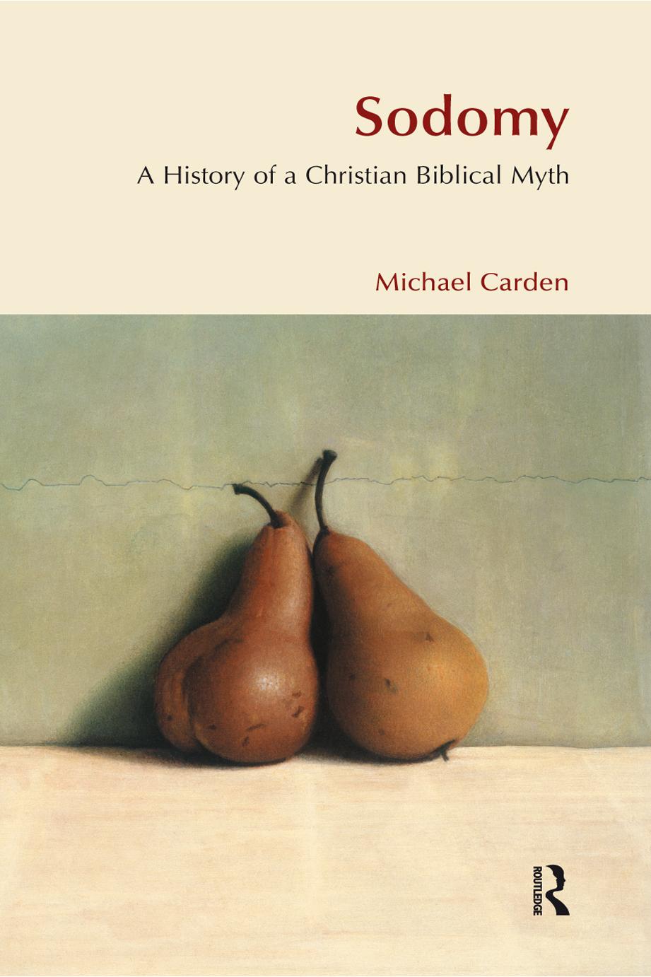 Sodomy A History Of A Christian Biblical Myth Michael Carden Carden
