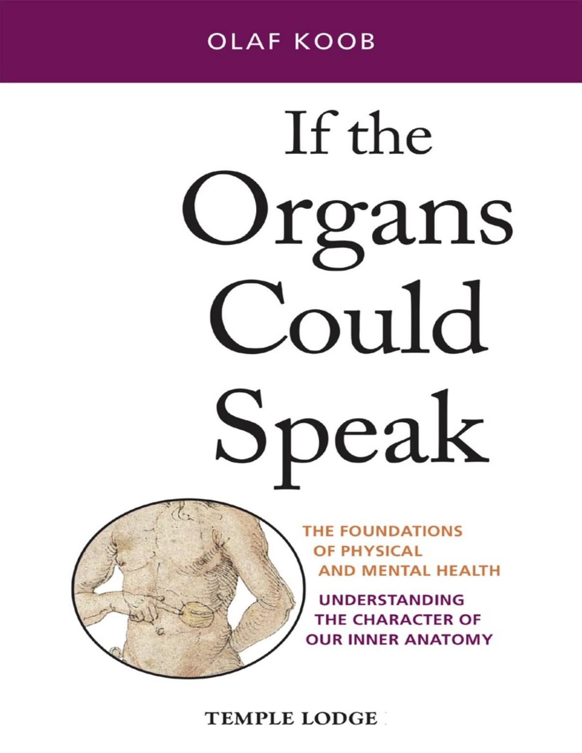 If The Organs Could Speak The Foundations Of Physical And Mental Health Understanding The Character Of Our Inner Anatomy Olaf Koob Koob