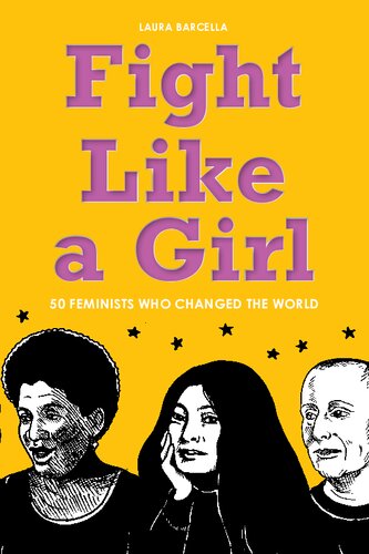Fight Like A Girl 50 Feminists Who Changed The World Laura Barcella Barcella