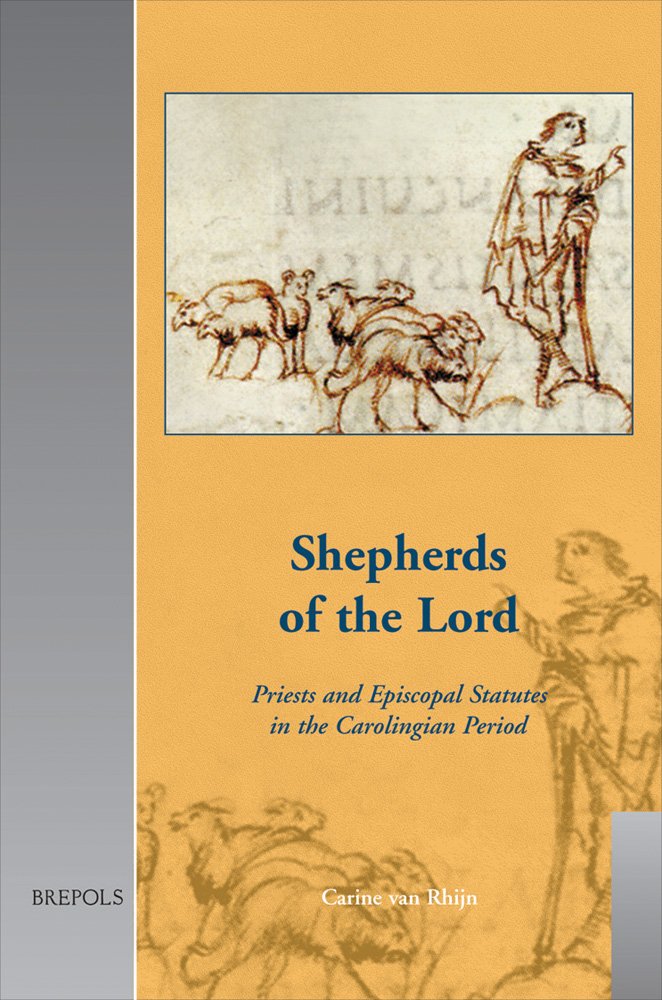 Shepherds Of The Lord Priests And Episcopal Statutes In The Carolingian Period Carine Van Rhijn Rhijn