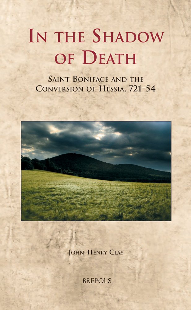 In The Shadow Of Death Saint Boniface And The Conversion Of Hessia 72154 Johnhenry Clay Clay