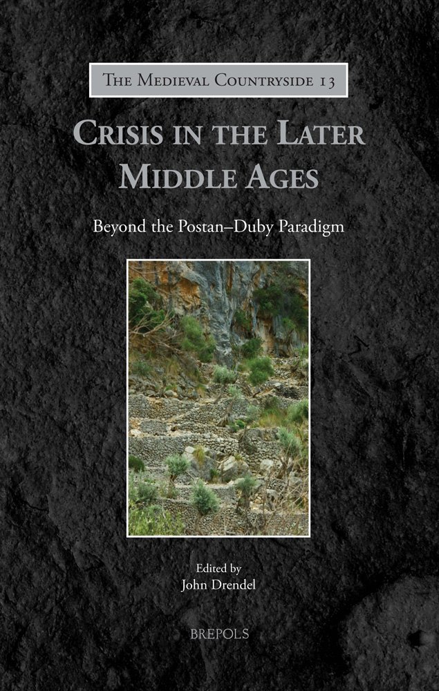 Crisis In The Later Middle Ages Beyond The Postanduby Paradigm John Drendel Drendel