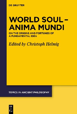 World Soul Anima Mundi On The Origins And Fortunes Of A Fundamental Idea Christoph Helmig Helmig