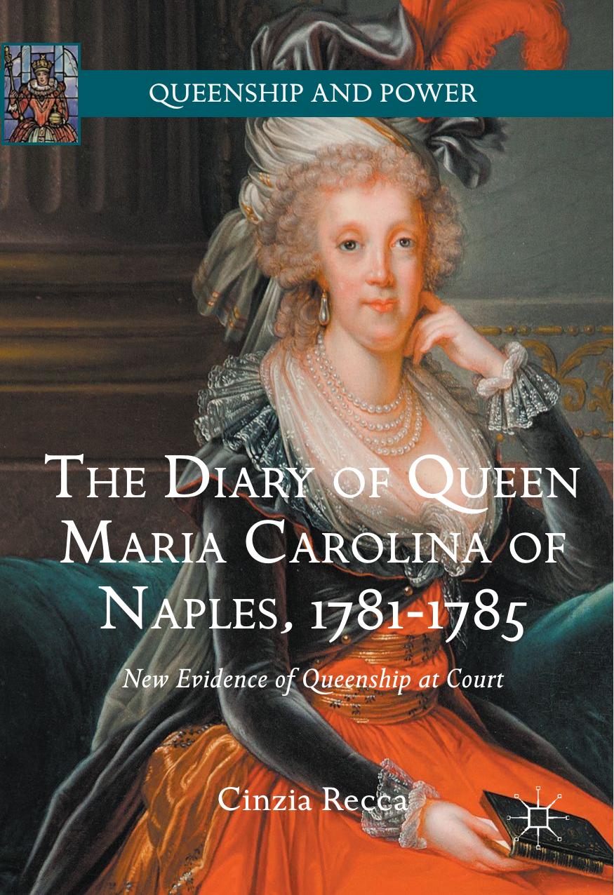 The Diary Of Queen Maria Carolina Of Naples 17811785 New Evidence Of Queenship At Court Cinzia Recca Recca