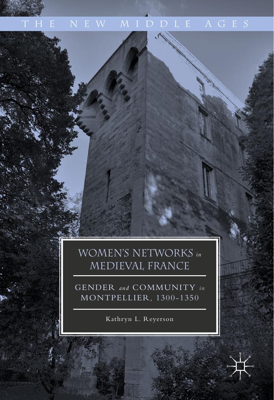 Womens Networks In Medieval France Gender And Community In Montpellier 13001350 Kathryn L Reyerson Reyerson