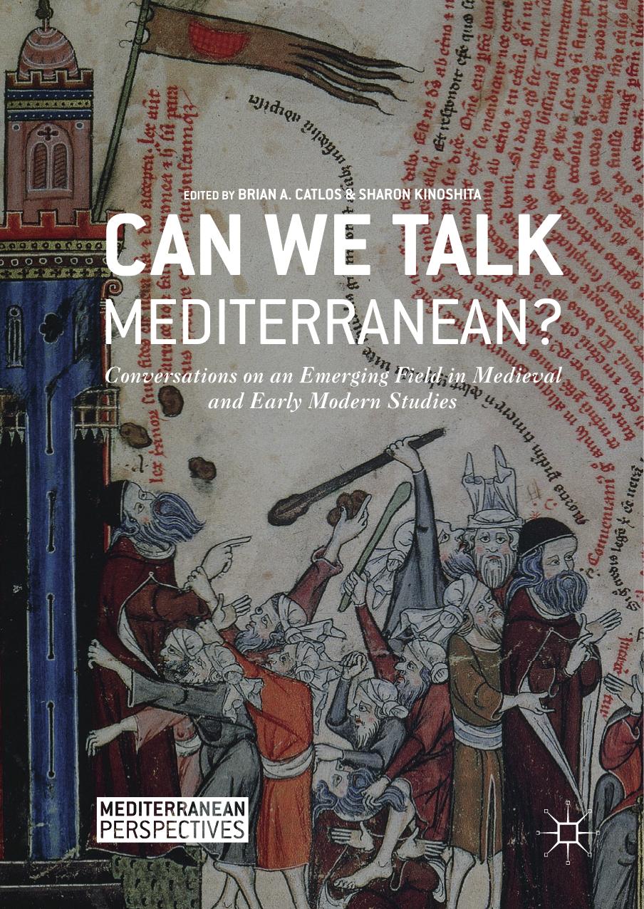 Can We Talk Mediterranean Conversations On An Emerging Field In Medieval And Early Modern Studies Brian A Catlos Sharon Kinoshita Catlos