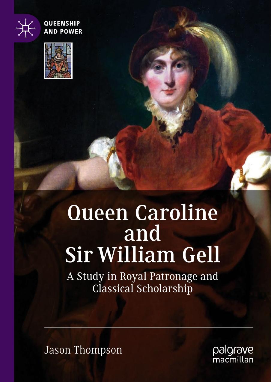 Queen Caroline And Sir William Gell A Study In Royal Patronage And Classical Scholarship Jason Thompson Thompson