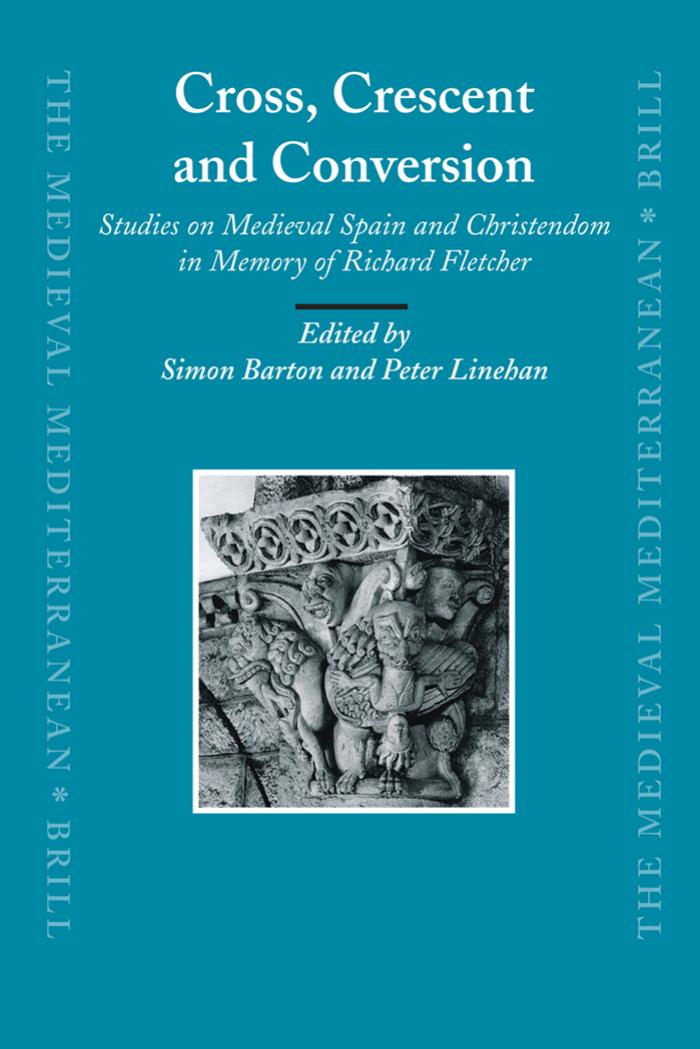 Cross Crescent And Conversion Studies On Medieval Spain And Christendom In Memory Of Richard Fletcher Simon Barton Peter Linehan Barton