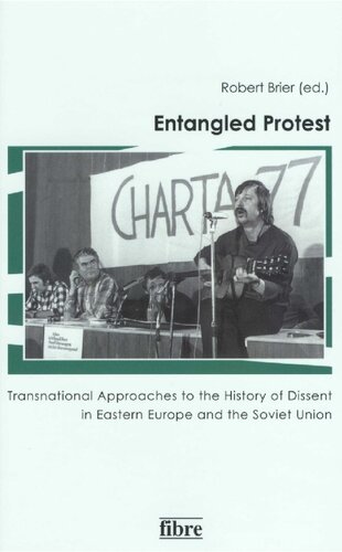 Entangled Protest Transnational Approaches To The History Of Dissent In Eastern Europe And The Soviet Union Robert Brier Brier