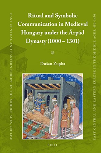 Ritual And Symbolic Communication In Medieval Hungary Under The Arpad Dynasty 1000 1301 Du An Zupka Zupka