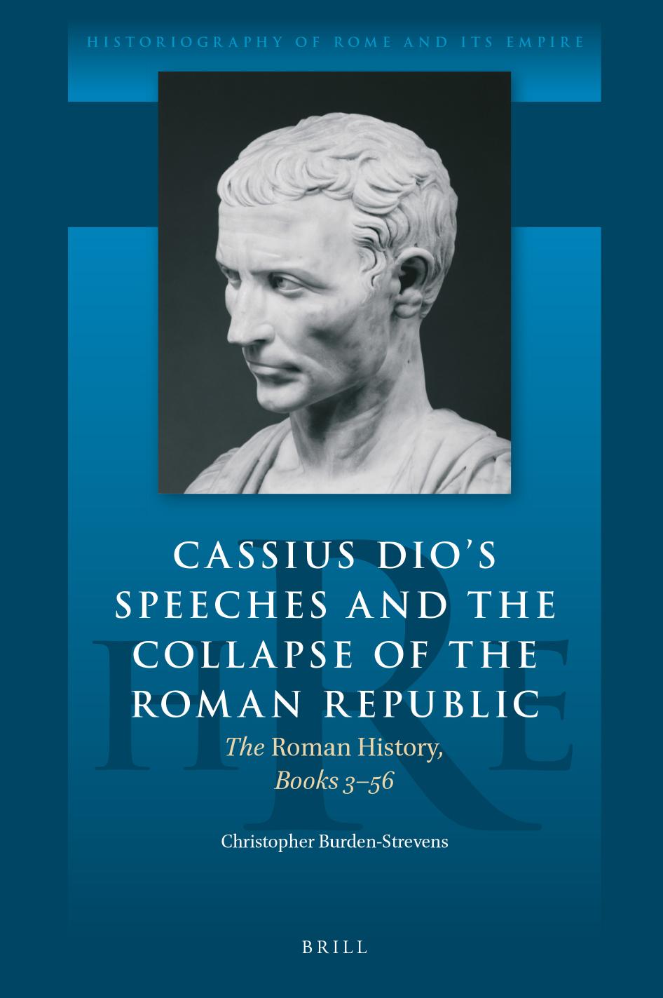 Cassius Dios Speeches And The Collapse Of The Roman Republic The Roman History Books 356 Christopher Burdenstrevens