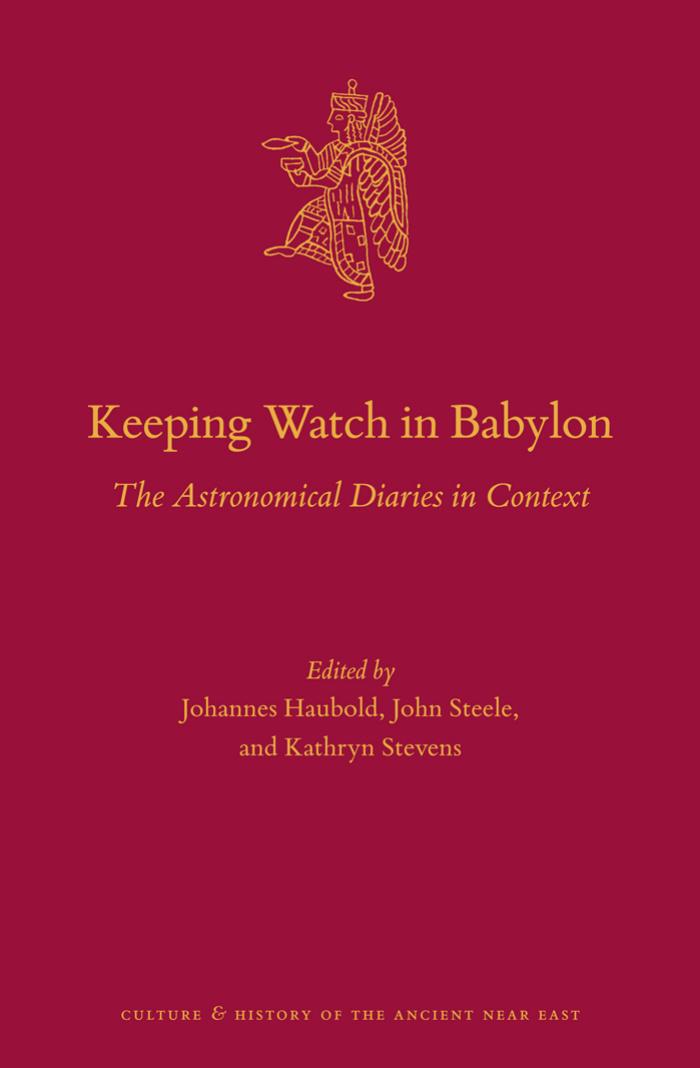 Keeping Watch In Babylon The Astronomical Diaries In Context Johannes Haubold John Steele Kathryn Stevens Haubold