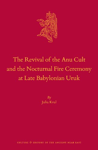The Revival Of The Anu Cult And The Nocturnal Fire Ceremony At Late Babylonian Uruk Julia Krul Krul
