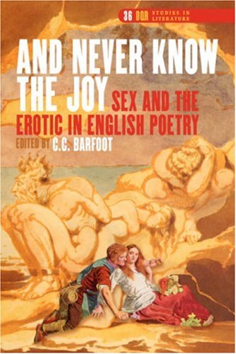 And Never Know The Joy Sex And The Erotic In English Poetry C C Barfoot Barfoot