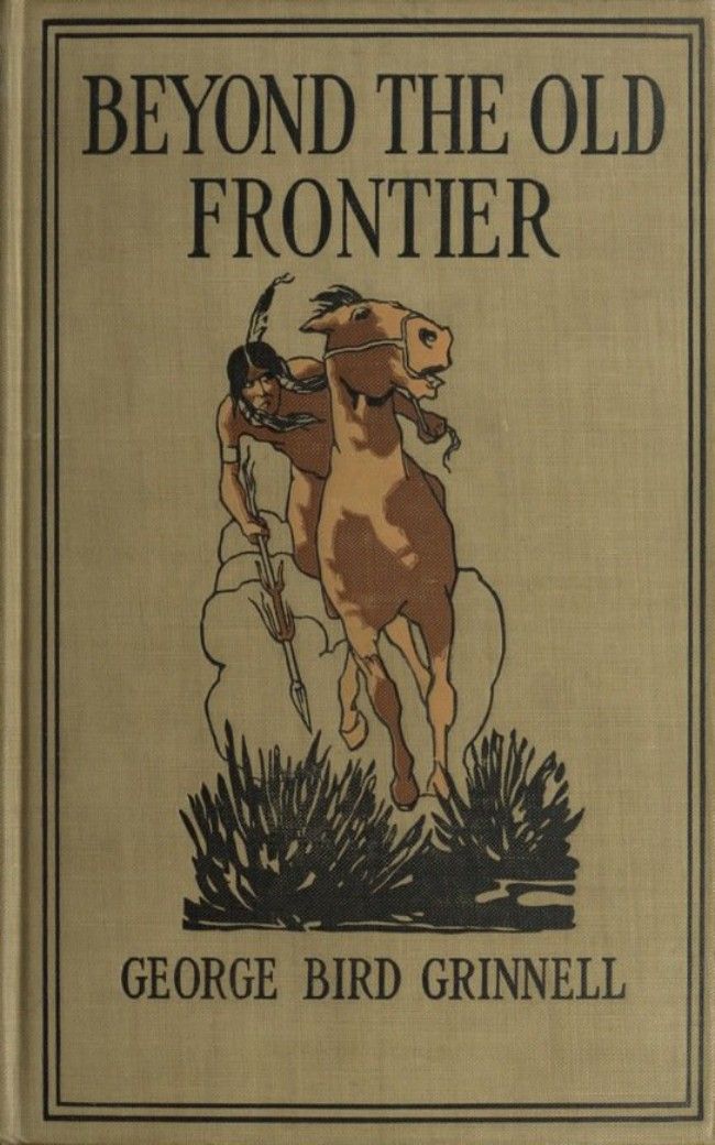 Beyond The Old Frontier Adventures Of Indianfighters Hunters And Furtraders George Bird Grinnell